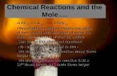 Chemical Reactions and the Mole…. 1 Fe (s) + 1 S (s) 1 FeS (s)1 Fe (s) + 1 S (s) 1 FeS (s) This chemical reaction means one atom of iron reacts with one.