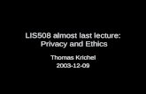 LIS508 almost last lecture: Privacy and Ethics Thomas Krichel 2003-12-09.