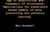 Age of acquisition and frequency of occurrence: Implications for experience based models of word processing and sentence parsing Marc Brysbaert.