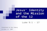 Jesus’ Identity and the Mission of the 12 Luke 9:1 - 17 Presented by Bob DeWaay October 21, 2007.