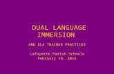 DUAL LANGUAGE IMMERSION AND ELA TEACHER PRACTICES Lafayette Parish Schools February 19, 2015.