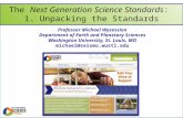 The Next Generation Science Standards: 1. Unpacking the Standards Professor Michael Wysession Department of Earth and Planetary Sciences Washington University,