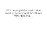 FTF bearing defects with side banding occurring @ BPFO in a motor bearing….