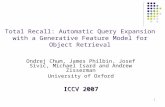 1 Total Recall: Automatic Query Expansion with a Generative Feature Model for Object Retrieval Ondrej Chum, James Philbin, Josef Sivic, Michael Isard and.