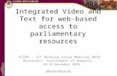 Integrated Video and Text for web-based access to parliamentary resources ECPRD - ICT Working Group Meeting 2010 Bucharest, Parliament of Romania, 18-19.