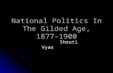 National Politics In The Gilded Age, 1877-1900 Shruti Vyas Shruti Vyas