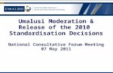 Umalusi Moderation & Release of the 2010 Standardisation Decisions National Consultative Forum Meeting 07 May 2011.