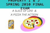 PROPERTY I & J SPRING 2010 FINAL EXAM A SLICE OF LIFE & A PIZZA THE ACTION.