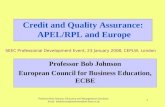 Professor Bob Johnson, Education and Management Consultant Email bobjohnson@northwoodha6.fsnet.co.uk 1 Credit and Quality Assurance: APEL/RPL and Europe.