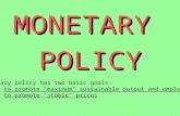 MONETARYPOLICY Monetary policy has two basic goals: to promote "maximum" sustainable output and employment to promote "stable" prices.