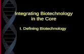 Integrating Biotechnology in the Core I. Defining Biotechnology.
