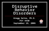 Disruptive Behavior Disorders Gregg Selke, Ph.D. PSY 4930 September 19, 2006.