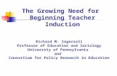 The Growing Need for Beginning Teacher Induction Richard M. Ingersoll Professor of Education and Sociology University of Pennsylvania and Consortium for.