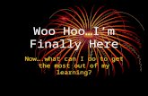 Woo Hoo…I’m Finally Here Now….what can I do to get the most out of my learning?