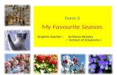 My Favourite Season. Form 2 English teacher : Svitlana Motyka / School of Smykivtsi