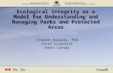 Ecological Integrity as a Model for Understanding and Managing Parks and Protected Areas Stephen Woodley, PhD Chief Scientist Parks Canada.