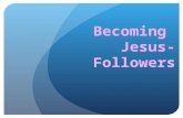 Becoming Jesus-Followers. Disciple-followers of Jesus 1. Becoming – Becoming Jesus-Followers 2. Being – Being a Disciple (the Noun) 3. Doing – Doing Discipling.