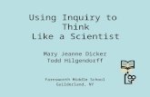 Using Inquiry to Think Like a Scientist Mary Jeanne Dicker Todd Hilgendorff Farnsworth Middle School Guilderland, NY.