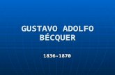 GUSTAVO ADOLFO BÉCQUER 1836-1870. WHO WAS HE? He was born in Seville on the 17th of February of 1836. He died in Madrid on the 22nd of December of 1870.