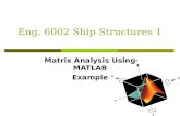 Eng. 6002 Ship Structures 1 Matrix Analysis Using MATLAB Example.
