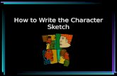 How to Write the Character Sketch. A character sketch is an analysis. Define analyze. What does it mean to analyze something? Explain what it means to.