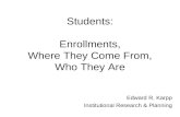 Students: Enrollments, Where They Come From, Who They Are Edward R. Karpp Institutional Research & Planning.