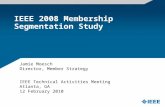 IEEE 2008 Membership Segmentation Study IEEE Technical Activities Meeting Atlanta, GA 12 February 2010 Jamie Moesch Director, Member Strategy.