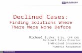 Declined Cases: Finding Solutions Where There Were None Before Michael Suska, B.Sc. CFP CHS National Sales Director Individual Insurance Humania Assurance.