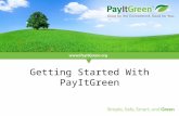 Getting Started With PayItGreen. The business case for PayItGreen Converting customers to electronic billing, statements, and payments is: – Good for.