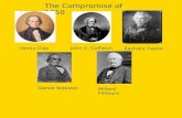 The Compromise of 1850 Henry Clay John C. Calhoun Zachary Taylor Daniel Webster Millard Fillmore.