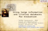 Scopus and I Using large information and citation databases for evaluation Tefko Saracevic, PhD School of Communication, Information and Library Studies.