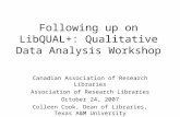 Following up on LibQUAL+: Qualitative Data Analysis Workshop Canadian Association of Research Libraries Association of Research Libraries October 24,