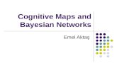 Cognitive Maps and Bayesian Networks Emel Aktaş. Outline Cognitive Maps Influence Diagrams Bayesian Networks.