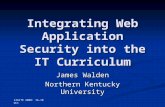 SIGITE 2008: 16-18 Oct Integrating Web Application Security into the IT Curriculum James Walden Northern Kentucky University.