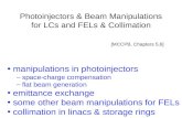 Photoinjectors & Beam Manipulations for LCs and FELs & Collimation [MCCPB, Chapters 5,6] manipulations in photoinjectors –space-charge compensation –flat.