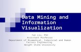 Data Mining and Information Visualization Yan Liu, PhD Assistant Professor Department of Biomedical, Industrial and Human Factors Engineering Wright State.