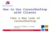 Take a New Look at CareerOneStop Find Your Pathway to Career Success How to Use CareerOneStop with Clients.