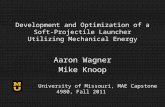 Development and Optimization of a Soft-Projectile Launcher Utilizing Mechanical Energy Aaron Wagner Mike Knoop University of Missouri, MAE Capstone 4980,
