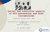 Social and sensitive aspects of HIV prevention and male circumcision Geoffrey Setswe DrPH, MPH Presentation at BMGF Male Circumcision Workshop held in.
