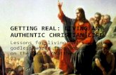 GETTING REAL: LIVING AN AUTHENTIC CHRISTIAN LIFE Lessons for living God’s way in a godless world from Jesus’ Sermon on the Mount (Matthew chapters 5-7)