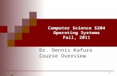 Computer Science 5204 Operating Systems Fall, 2011 Dr. Dennis Kafura Course Overview 1.