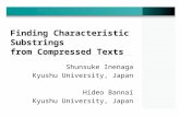Finding Characteristic Substrings from Compressed Texts Shunsuke Inenaga Kyushu University, Japan Hideo Bannai Kyushu University, Japan.