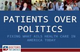 FIXING WHAT AILS HEALTH CARE IN AMERICA TODAY PATIENTS OVER POLITICS.