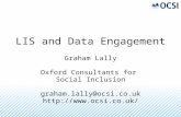 LIS and Data Engagement Graham Lally Oxford Consultants for Social Inclusion graham.lally@ocsi.co.uk
