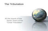 The Tribulation All the events of the Seven Years of the “Great Tribulation”