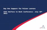 Day One Support for Prison Leavers CESI Welfare to Work Conference: July 10 th 2012.