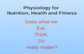 Physiology for Nutrition, Health and Fitness Does what we Eat, Think, Do really matter?
