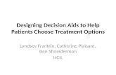 Designing Decision Aids to Help Patients Choose Treatment Options Lyndsey Franklin, Catherine Plaisant, Ben Shneiderman HCIL.
