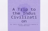 A Trip to the Indus Civilization By: Emily Shields, Gabrielle Sweeney & Sinead Merriman.