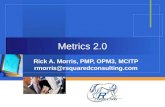 Metrics 2.0 Rick A. Morris, PMP, OPM3, MCITP rmorris@rsquaredconsulting.com.